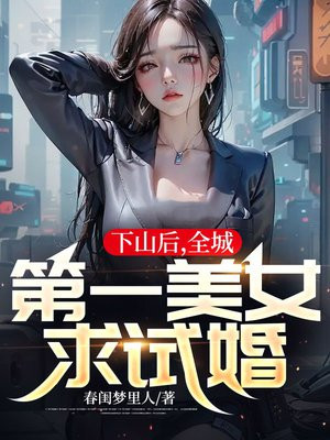 下山后，全城第一美女求试婚